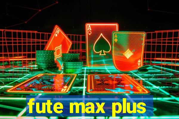 fute max plus